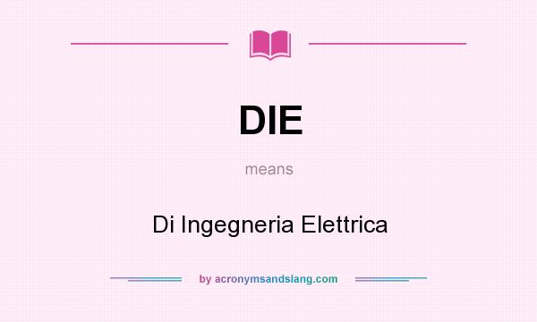 What does DIE mean? It stands for Di Ingegneria Elettrica