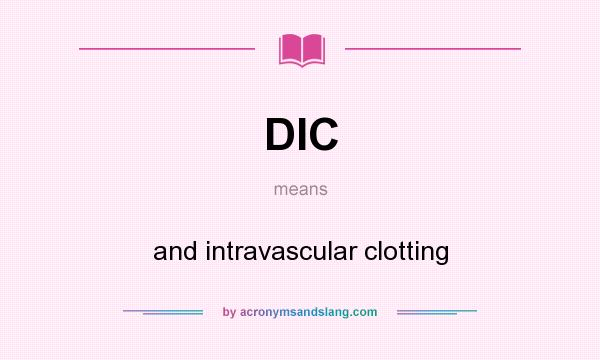What does DIC mean? It stands for and intravascular clotting