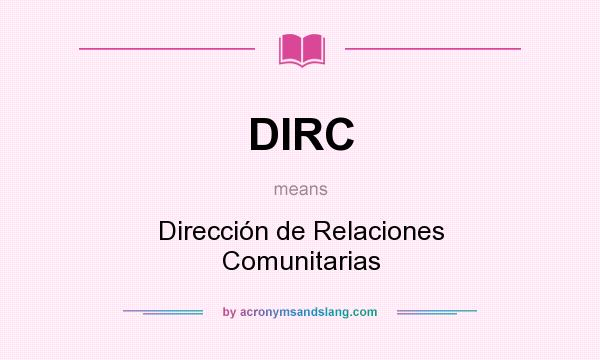 What does DIRC mean? It stands for Dirección de Relaciones Comunitarias