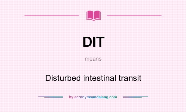 What does DIT mean? It stands for Disturbed intestinal transit