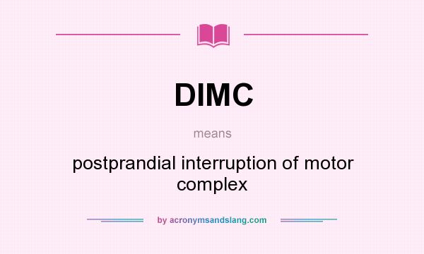 What does DIMC mean? It stands for postprandial interruption of motor complex