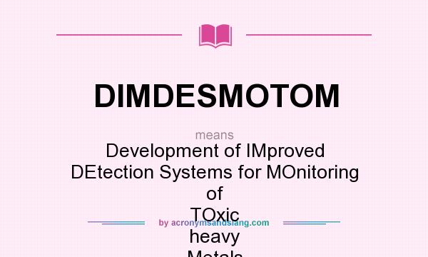What does DIMDESMOTOM mean? It stands for Development of IMproved DEtection Systems for MOnitoring of TOxic heavy Metals in contaminated groundwaters and soils