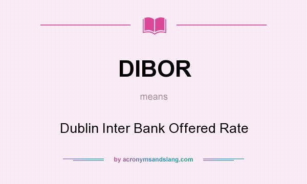 What does DIBOR mean? It stands for Dublin Inter Bank Offered Rate