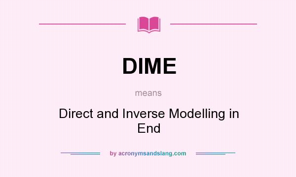 What does DIME mean? It stands for Direct and Inverse Modelling in End