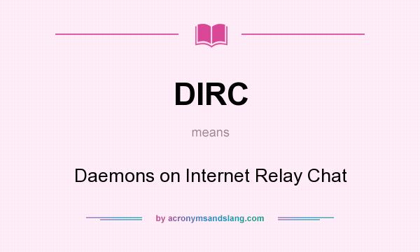 What does DIRC mean? It stands for Daemons on Internet Relay Chat