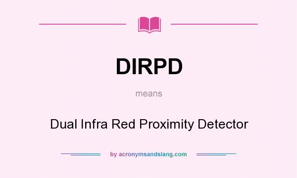 What does DIRPD mean? It stands for Dual Infra Red Proximity Detector