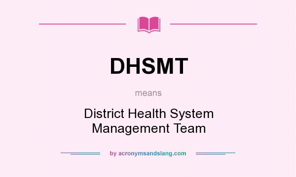 What does DHSMT mean? It stands for District Health System Management Team