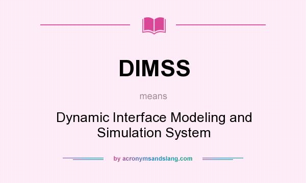 What does DIMSS mean? It stands for Dynamic Interface Modeling and Simulation System