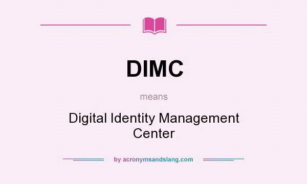 What does DIMC mean? It stands for Digital Identity Management Center