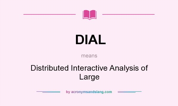 What does DIAL mean? It stands for Distributed Interactive Analysis of Large
