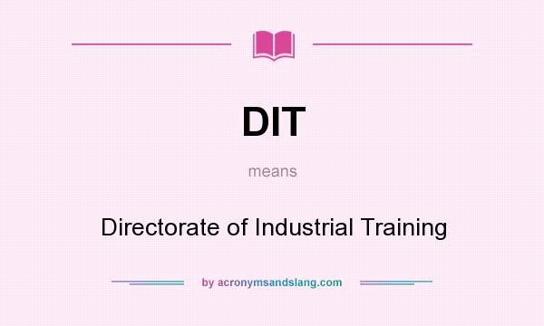 What does DIT mean? It stands for Directorate of Industrial Training