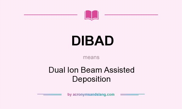 What does DIBAD mean? It stands for Dual Ion Beam Assisted Deposition