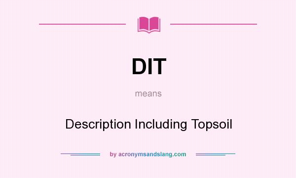 What does DIT mean? It stands for Description Including Topsoil