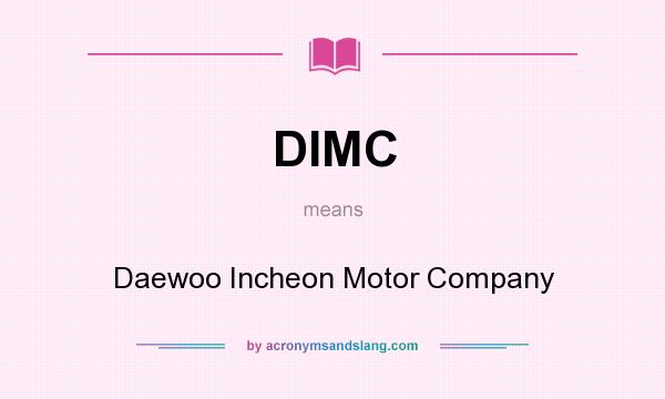What does DIMC mean? It stands for Daewoo Incheon Motor Company