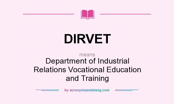 What does DIRVET mean? It stands for Department of Industrial Relations Vocational Education and Training