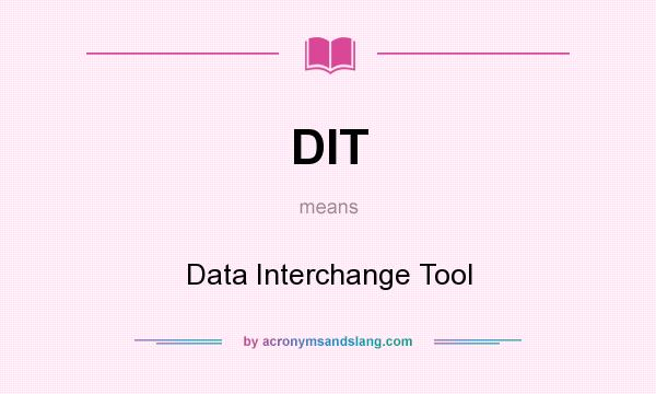 What does DIT mean? It stands for Data Interchange Tool