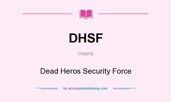 What does DHSF mean? It stands for Dead Heros Security Force