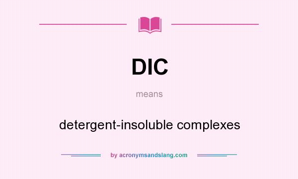 What does DIC mean? It stands for detergent-insoluble complexes