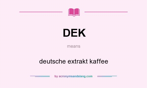 What does DEK mean? It stands for deutsche extrakt kaffee