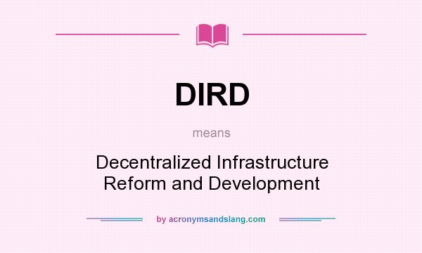 What does DIRD mean? It stands for Decentralized Infrastructure Reform and Development
