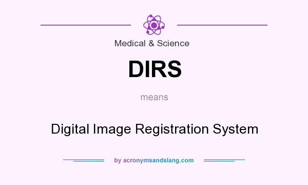 What does DIRS mean? It stands for Digital Image Registration System