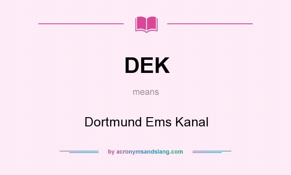 What does DEK mean? It stands for Dortmund Ems Kanal