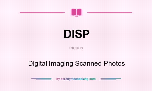What does DISP mean? It stands for Digital Imaging Scanned Photos