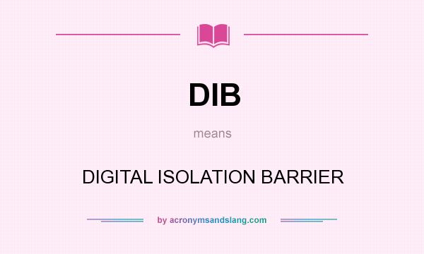 What does DIB mean? It stands for DIGITAL ISOLATION BARRIER
