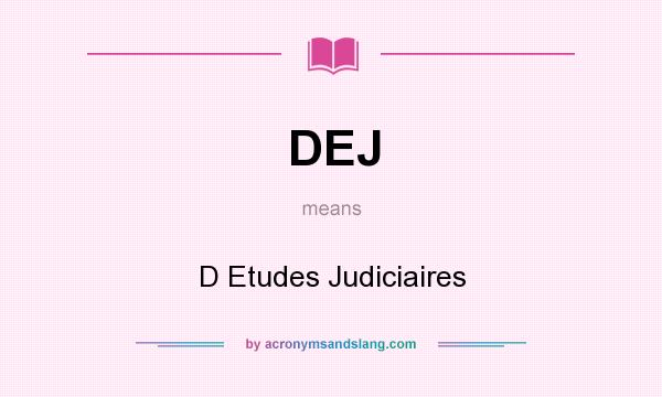 What does DEJ mean? It stands for D Etudes Judiciaires
