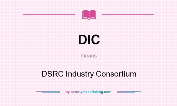 What does DIC mean? It stands for DSRC Industry Consortium