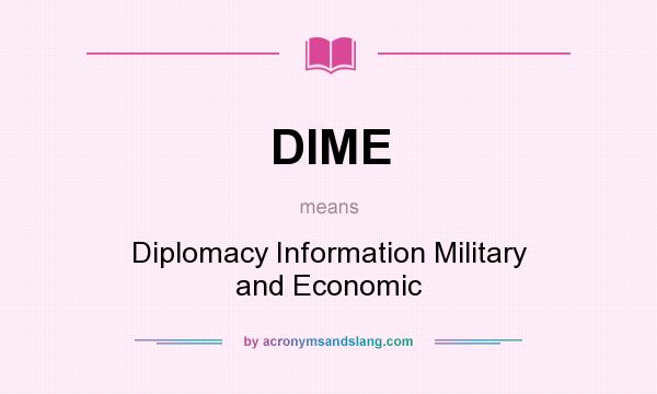 What does DIME mean? It stands for Diplomacy Information Military and Economic