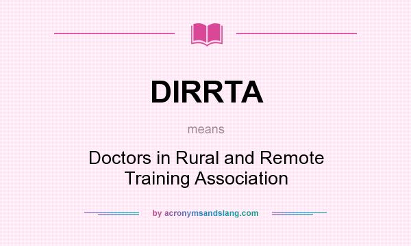 What does DIRRTA mean? It stands for Doctors in Rural and Remote Training Association
