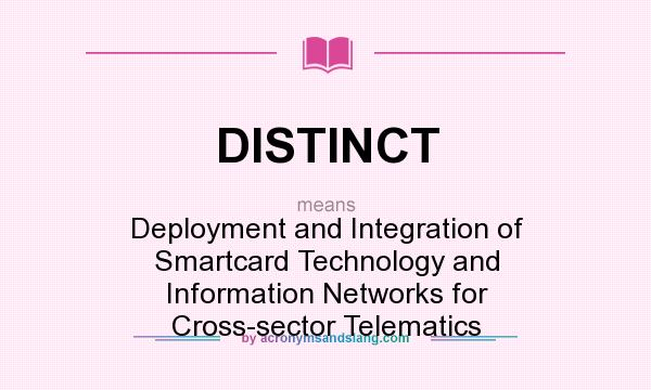 What does DISTINCT mean? It stands for Deployment and Integration of Smartcard Technology and Information Networks for Cross-sector Telematics