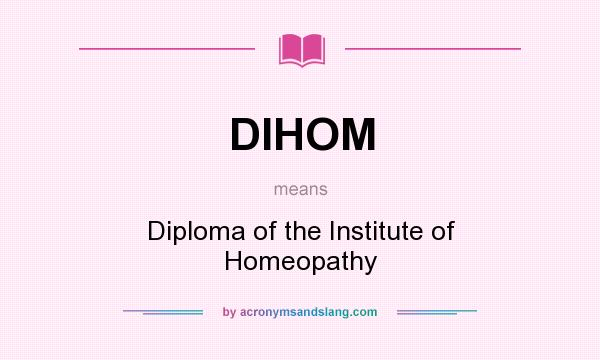 What does DIHOM mean? It stands for Diploma of the Institute of Homeopathy