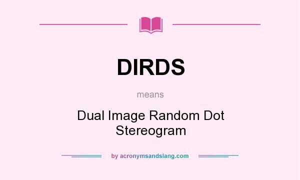 What does DIRDS mean? It stands for Dual Image Random Dot Stereogram
