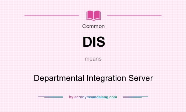 What does DIS mean? It stands for Departmental Integration Server