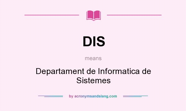 What does DIS mean? It stands for Departament de Informatica de Sistemes
