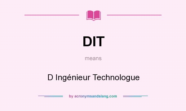 What does DIT mean? It stands for D Ingénieur Technologue
