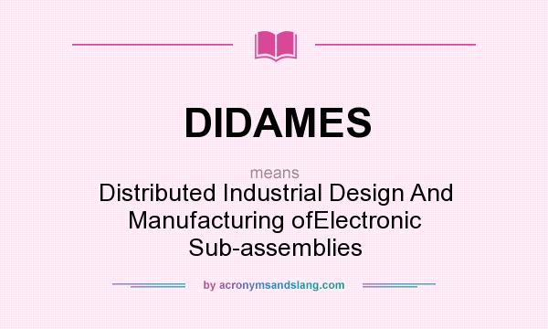 What does DIDAMES mean? It stands for Distributed Industrial Design And Manufacturing ofElectronic Sub-assemblies