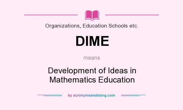 What does DIME mean? It stands for Development of Ideas in Mathematics Education