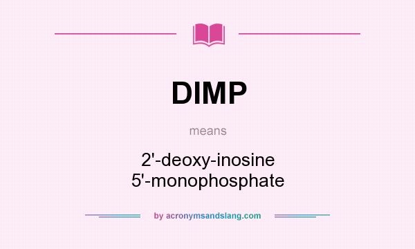 What does DIMP mean? It stands for 2`-deoxy-inosine 5`-monophosphate