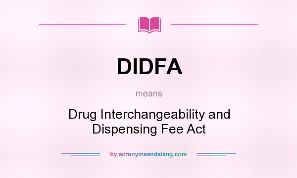 What does DIDFA mean? It stands for Drug Interchangeability and Dispensing Fee Act
