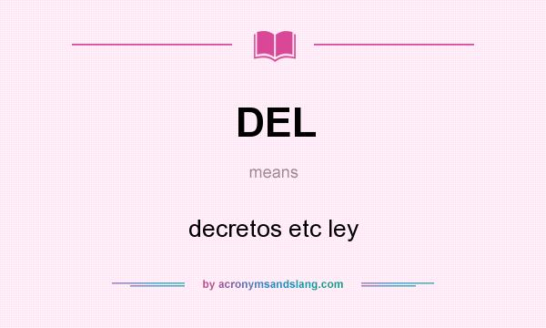 What does DEL mean? It stands for decretos etc ley