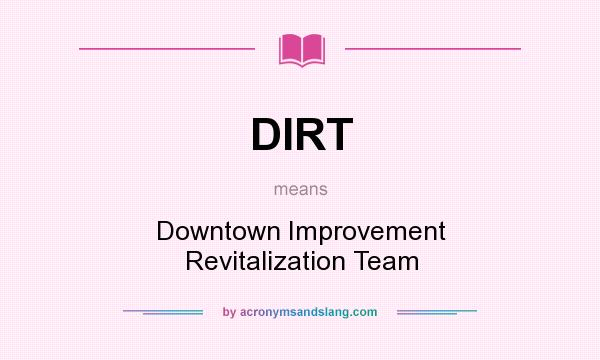 What does DIRT mean? It stands for Downtown Improvement Revitalization Team