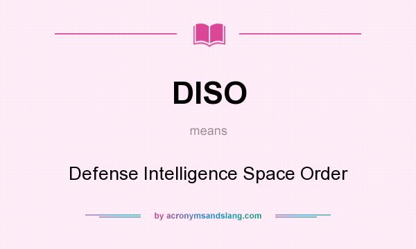 What does DISO mean? It stands for Defense Intelligence Space Order