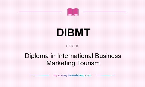 What does DIBMT mean? It stands for Diploma in International Business Marketing Tourism