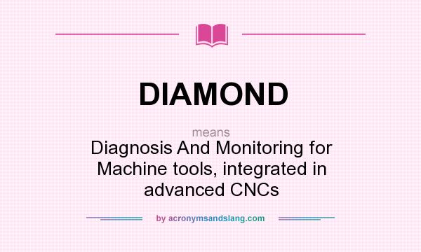 What does DIAMOND mean? It stands for Diagnosis And Monitoring for Machine tools, integrated in advanced CNCs