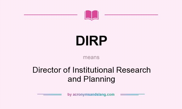 What does DIRP mean? It stands for Director of Institutional Research and Planning
