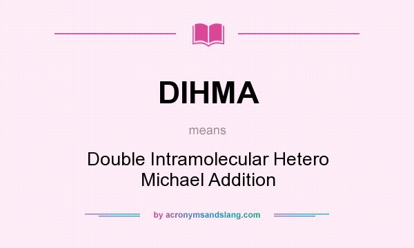 What does DIHMA mean? It stands for Double Intramolecular Hetero Michael Addition