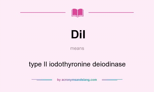 What does DiI mean? It stands for type II iodothyronine deiodinase
